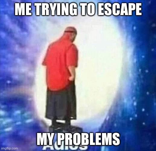 Adios | ME TRYING TO ESCAPE; MY PROBLEMS | image tagged in adios | made w/ Imgflip meme maker