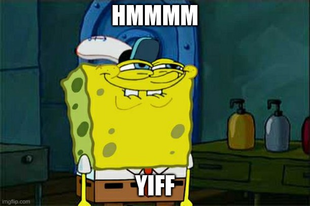 Don't You Squidward Meme | HMMMM; YIFF | image tagged in memes,don't you squidward | made w/ Imgflip meme maker