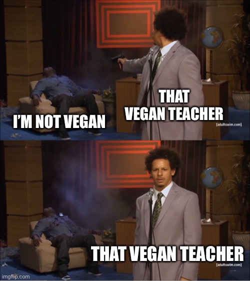 Who Killed Hannibal | THAT VEGAN TEACHER; I’M NOT VEGAN; THAT VEGAN TEACHER | image tagged in memes,who killed hannibal | made w/ Imgflip meme maker