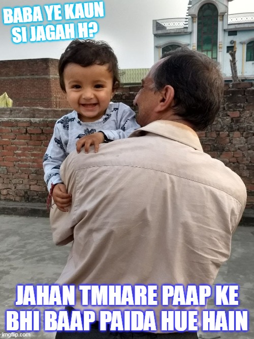 vanshika | BABA YE KAUN SI JAGAH H? JAHAN TMHARE PAAP KE BHI BAAP PAIDA HUE HAIN | image tagged in dada ji,vanshika | made w/ Imgflip meme maker