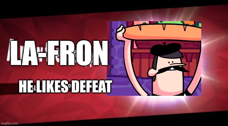 I new challenger approahes | LA-FRON; HE LIKES DEFEAT | image tagged in i new challenger approahes,youtube | made w/ Imgflip meme maker
