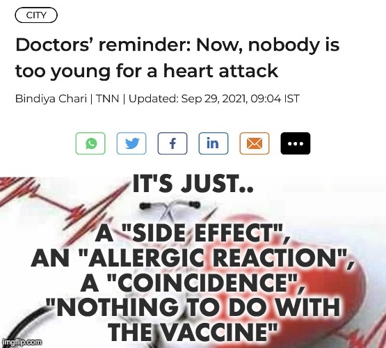IT'S JUST..
 
A "SIDE EFFECT",
AN "ALLERGIC REACTION",
A "COINCIDENCE",
"NOTHING TO DO WITH
THE VACCINE" | made w/ Imgflip meme maker