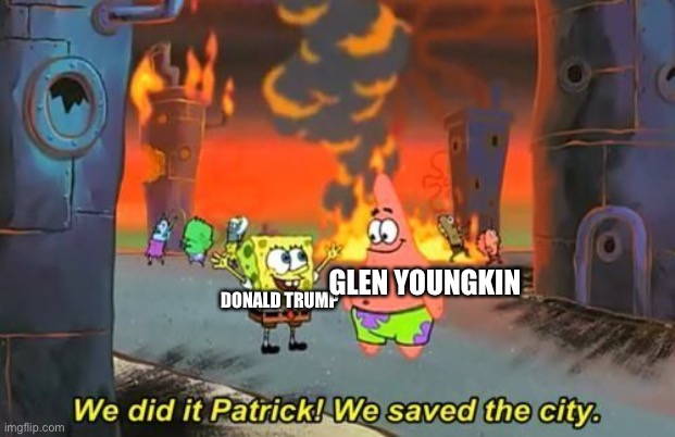 We Did it Patrick | GLEN YOUNGKIN; DONALD TRUMP | image tagged in we did it patrick | made w/ Imgflip meme maker