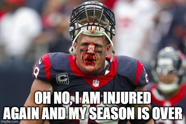 Time to Retire JJ | OH NO, I AM INJURED AGAIN AND MY SEASON IS OVER | image tagged in oh hell naw jj watt texans | made w/ Imgflip meme maker