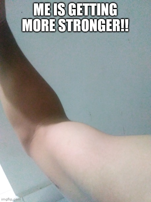 ME IS GETTING MORE STRONGER!! | made w/ Imgflip meme maker