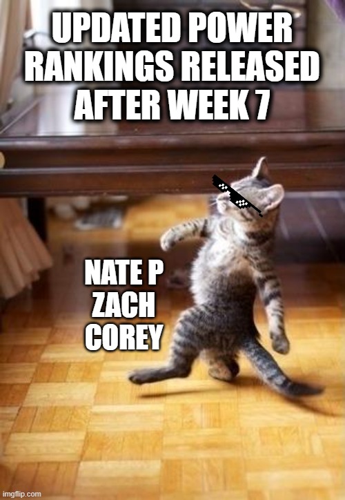 Cool Cat Stroll | UPDATED POWER
RANKINGS RELEASED
AFTER WEEK 7; NATE P
ZACH
COREY | image tagged in memes,cool cat stroll | made w/ Imgflip meme maker