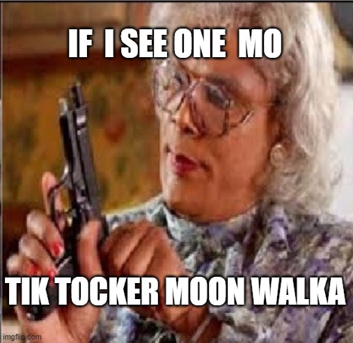 Tik Tok Moon walk | IF  I SEE ONE  MO; TIK TOCKER MOON WALKA | image tagged in medea with gun | made w/ Imgflip meme maker