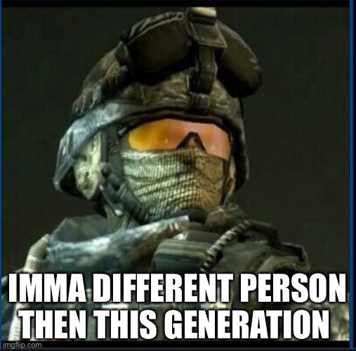 Ramirez | IMMA DIFFERENT PERSON THEN THIS GENERATION | image tagged in ramirez | made w/ Imgflip meme maker