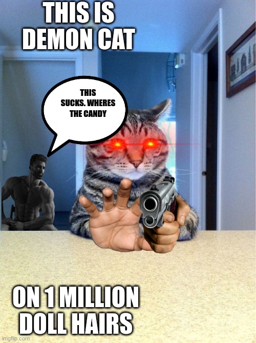 Take A Seat Cat | THIS IS DEMON CAT; THIS SUCKS. WHERES THE CANDY; ON 1 MILLION DOLL HAIRS | image tagged in memes,take a seat cat | made w/ Imgflip meme maker