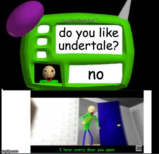 do you like undertale? no | image tagged in baldi can you think pad | made w/ Imgflip meme maker