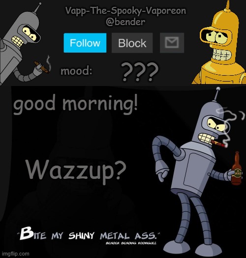 Bender temp | ??? good morning! Wazzup? | image tagged in bender temp | made w/ Imgflip meme maker