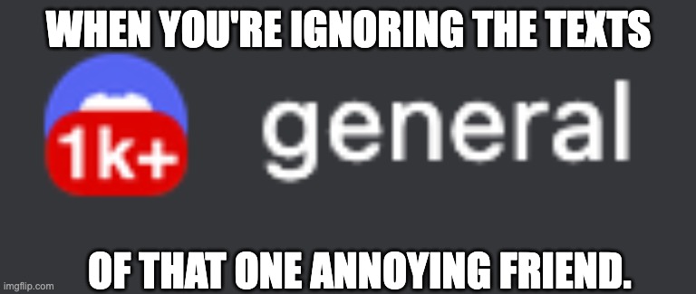 *title* | WHEN YOU'RE IGNORING THE TEXTS; OF THAT ONE ANNOYING FRIEND. | image tagged in discord | made w/ Imgflip meme maker