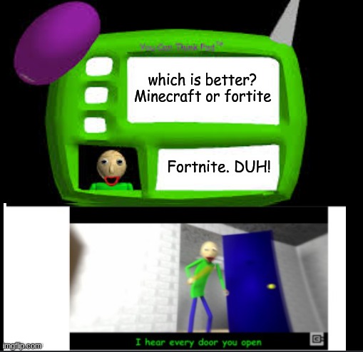 which is better? Minecraft or fortite; Fortnite. DUH! | image tagged in baldi can you think pad | made w/ Imgflip meme maker