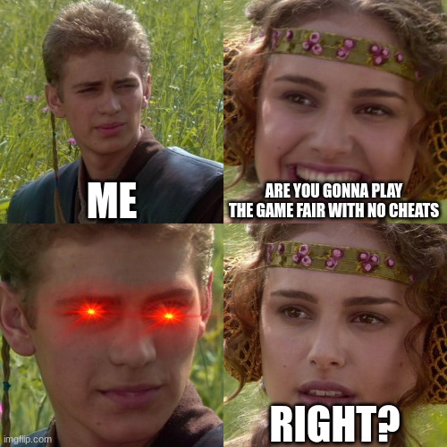 i think i well or not | ME; ARE YOU GONNA PLAY THE GAME FAIR WITH NO CHEATS; RIGHT? | image tagged in anakin padme 4 panel,computer,death note | made w/ Imgflip meme maker