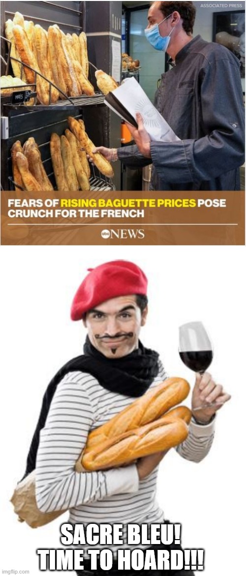 Oh No Not the Bread | SACRE BLEU! TIME TO HOARD!!! | image tagged in scumbag french | made w/ Imgflip meme maker