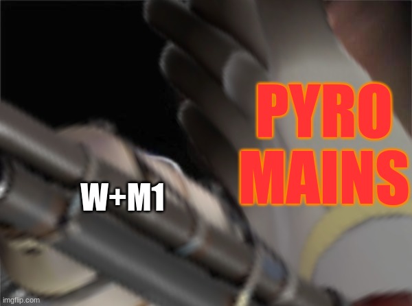 Pyro in a nutshell | PYRO MAINS; W+M1 | image tagged in relatable memes | made w/ Imgflip meme maker