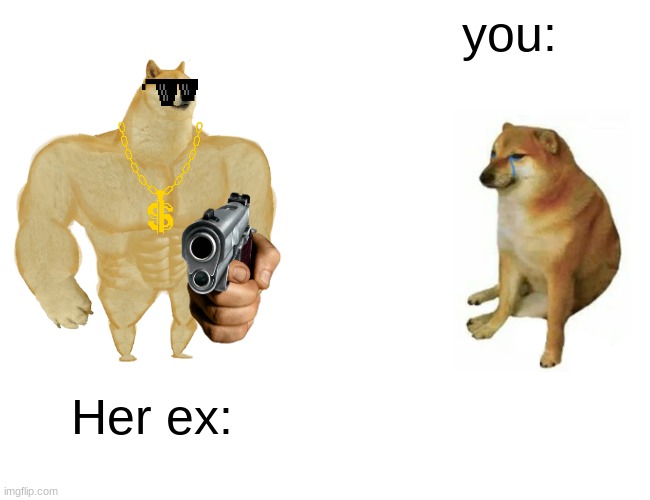 dont judge i know its bad | you:; Her ex: | image tagged in memes,buff doge vs cheems | made w/ Imgflip meme maker