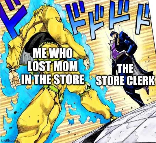 Every 7 year old child | THE STORE CLERK; ME WHO LOST MOM IN THE STORE | image tagged in jojo's walk | made w/ Imgflip meme maker