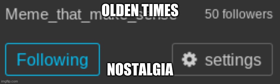  OLDEN TIMES; NOSTALGIA | made w/ Imgflip meme maker