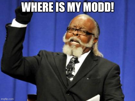 Too Damn High Meme | WHERE IS MY MODD! | image tagged in memes,too damn high | made w/ Imgflip meme maker