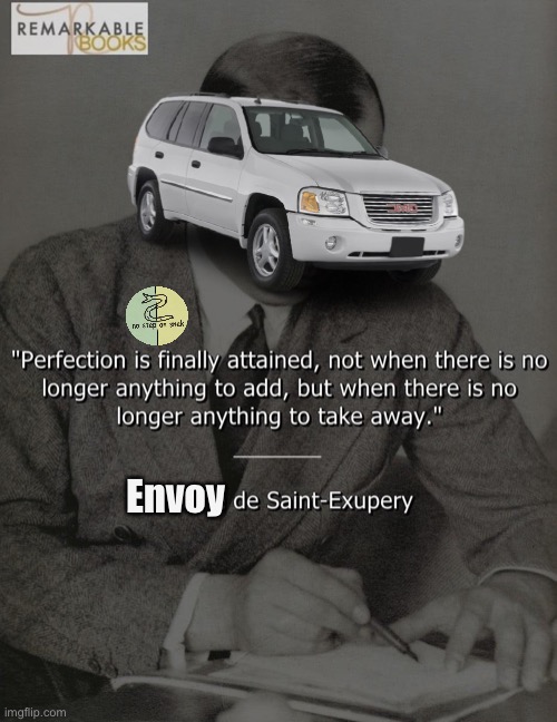 Based one, Envoy de Saint-Exupery | Envoy | image tagged in antoine de saint-exupery quote,envoy,de,saint,exupery,boi | made w/ Imgflip meme maker