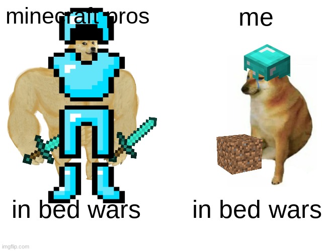Buff Doge vs. Cheems | minecraft pros; me; in bed wars; in bed wars | image tagged in memes,buff doge vs cheems | made w/ Imgflip meme maker