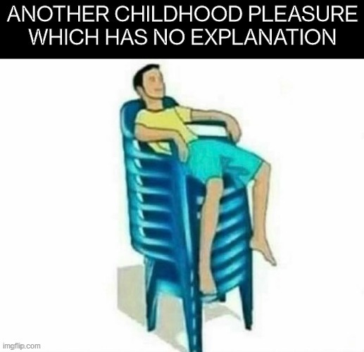 Dont lie we all did this at some point | image tagged in stacked chairs | made w/ Imgflip meme maker