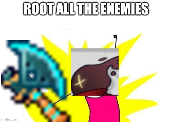 BOI | ROOT ALL THE ENEMIES | image tagged in memes,x all the y,boi | made w/ Imgflip meme maker