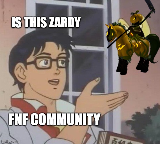 FNF community in Loomian Legacy | IS THIS ZARDY; FNF COMMUNITY | image tagged in memes,is this a pigeon | made w/ Imgflip meme maker