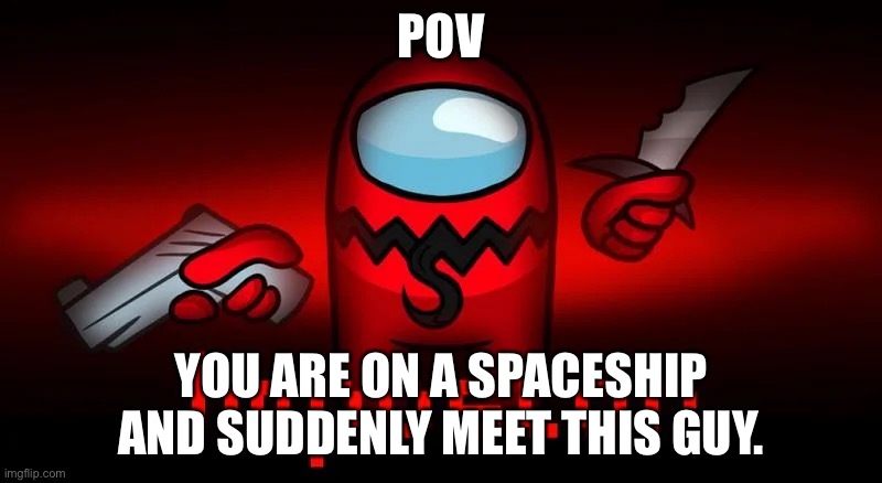POV; YOU ARE ON A SPACESHIP AND SUDDENLY MEET THIS GUY. | made w/ Imgflip meme maker