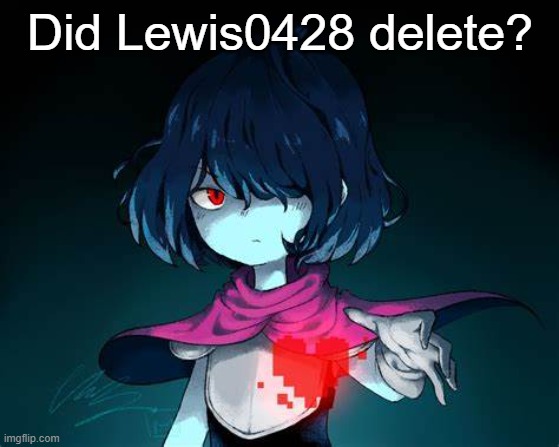 Damn, I hope so | Did Lewis0428 delete? | image tagged in kris | made w/ Imgflip meme maker