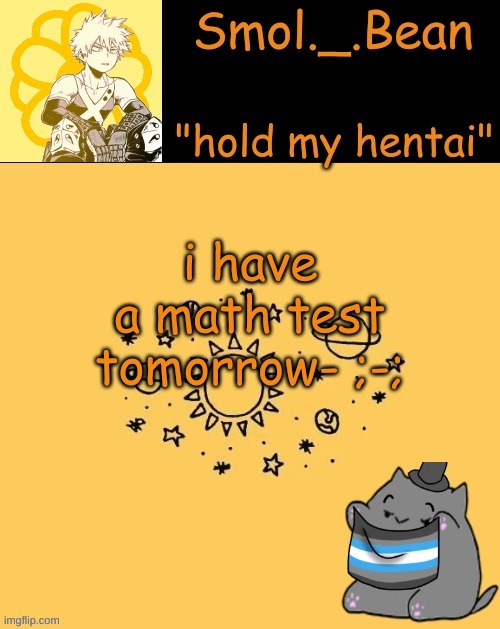 Beans yellow temp | i have a math test tomorrow- ;-; | image tagged in beans yellow temp | made w/ Imgflip meme maker