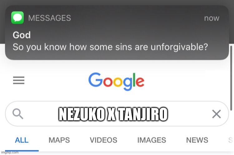 So you know how some sins are unforgivable? | NEZUKO X TANJIRO | image tagged in so you know how some sins are unforgivable | made w/ Imgflip meme maker