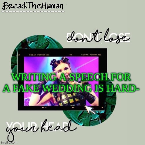 breads six temp by suga | WRITING A SPEECH FOR A FAKE WEDDING IS HARD- | image tagged in breads six temp by suga | made w/ Imgflip meme maker