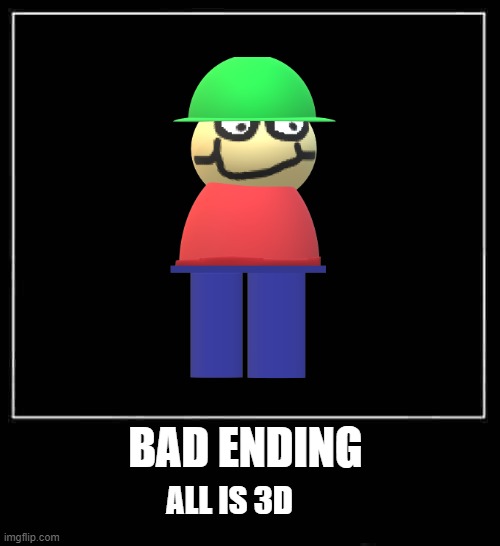 fnf meme | BAD ENDING; ALL IS 3D | image tagged in all endings meme | made w/ Imgflip meme maker