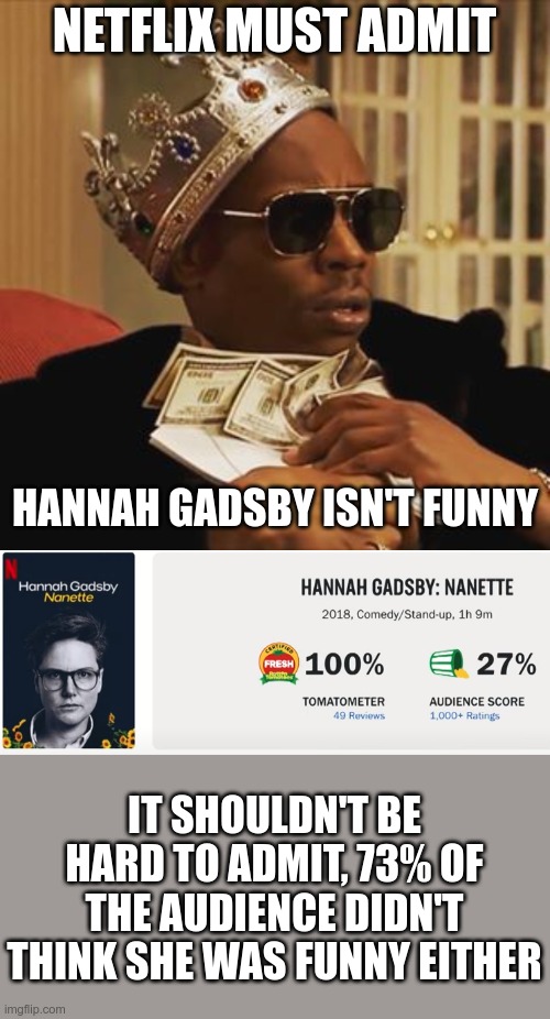 Chappelle is winning this fight - Netflix just doesn't know it yet. | NETFLIX MUST ADMIT; HANNAH GADSBY ISN'T FUNNY; IT SHOULDN'T BE HARD TO ADMIT, 73% OF THE AUDIENCE DIDN'T THINK SHE WAS FUNNY EITHER | image tagged in dave chappelle money | made w/ Imgflip meme maker