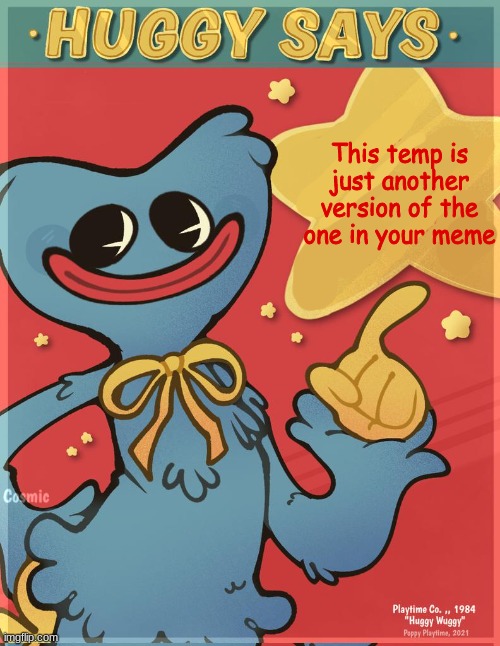 Huggy Says | This temp is just another version of the one in your meme | image tagged in huggy says | made w/ Imgflip meme maker