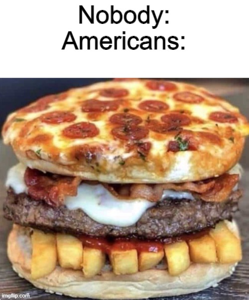 Don't really take this too seriously just a joke | Nobody:
Americans: | image tagged in the dangers of this world | made w/ Imgflip meme maker