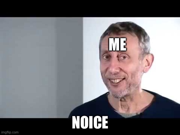 noice | ME; NOICE | image tagged in noice | made w/ Imgflip meme maker