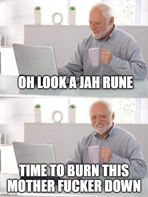 Old guy pc | OH LOOK A JAH RUNE; TIME TO BURN THIS MOTHER FUCKER DOWN | image tagged in old guy pc | made w/ Imgflip meme maker