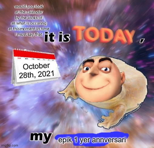 October 28th, 2021; epik 1 yer annversari | made w/ Imgflip meme maker