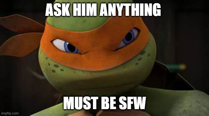 mikey | ASK HIM ANYTHING; MUST BE SFW | made w/ Imgflip meme maker