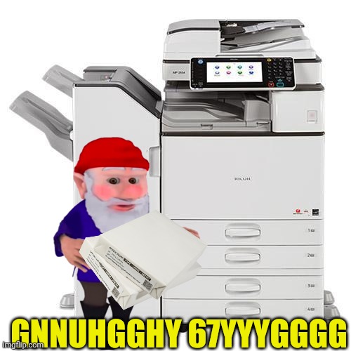 Evil gnomes steal your copy paper. | GNNUHGGHY 67YYYGGGG | image tagged in copier,gnomes,they love to,steal,the office | made w/ Imgflip meme maker