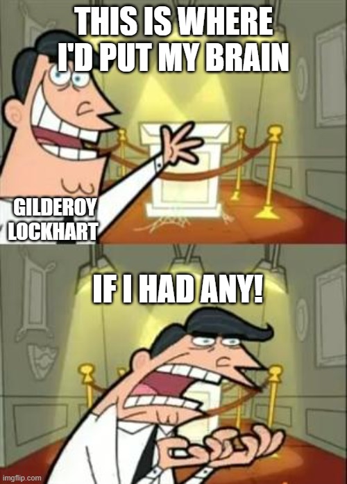 Upvote Plz | THIS IS WHERE I'D PUT MY BRAIN; GILDEROY LOCKHART; IF I HAD ANY! | image tagged in memes,this is where i'd put my trophy if i had one,gilderoy lockhart | made w/ Imgflip meme maker