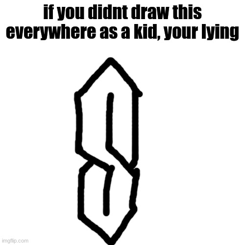 who else did this | if you didnt draw this everywhere as a kid, your lying | image tagged in memes,blank transparent square | made w/ Imgflip meme maker