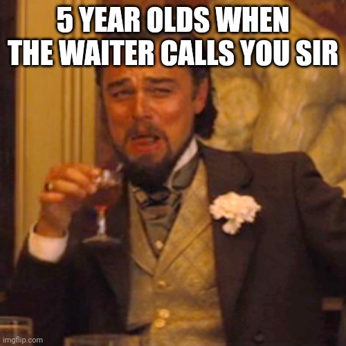 Laughing Leo | 5 YEAR OLDS WHEN THE WAITER CALLS YOU SIR | image tagged in memes,laughing leo | made w/ Imgflip meme maker