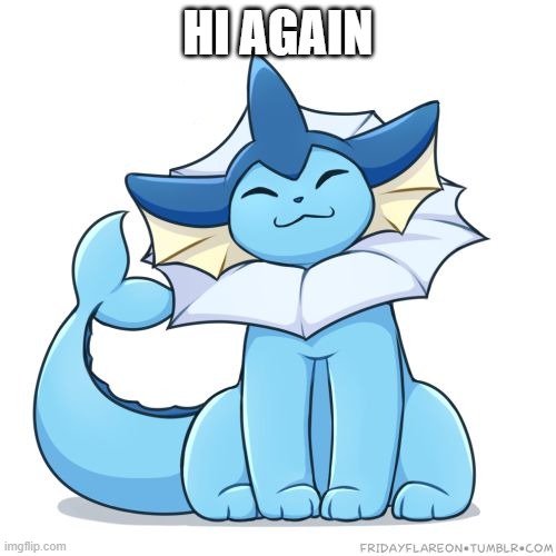 HI AGAIN | image tagged in vaporeon | made w/ Imgflip meme maker