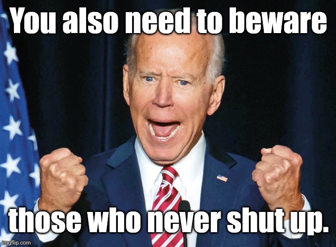 Enraged obiden says | You also need to beware those who never shut up. | image tagged in enraged obiden says | made w/ Imgflip meme maker