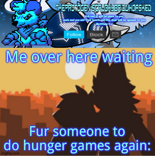 changed sunset template | Me over here waiting; Fur someone to do hunger games again: | image tagged in changed sunset template | made w/ Imgflip meme maker