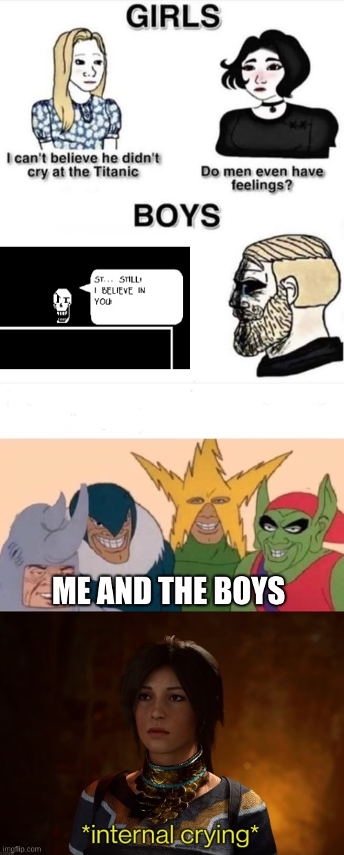 Rip pap | ME AND THE BOYS | image tagged in do men even have feelings,memes,me and the boys,internal crying | made w/ Imgflip meme maker